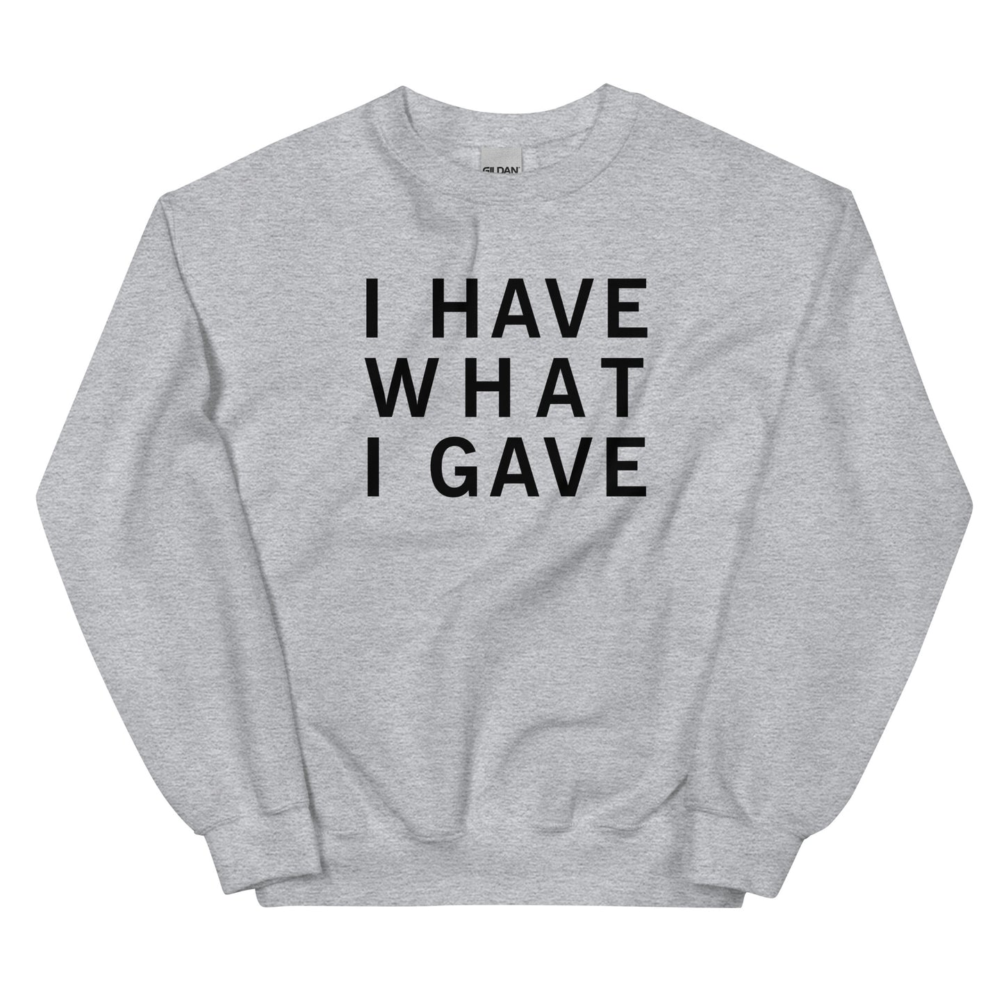 I HAVE WHAT I GAVE SWEATSHIRT