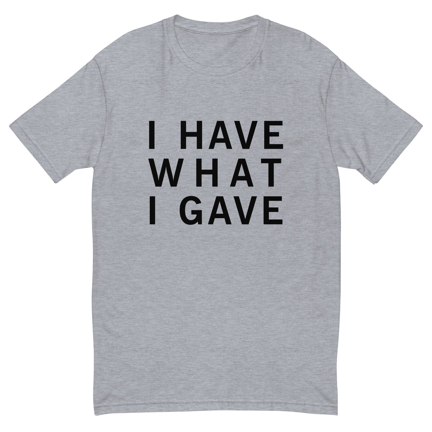 I Have What I Gave T-Shirt