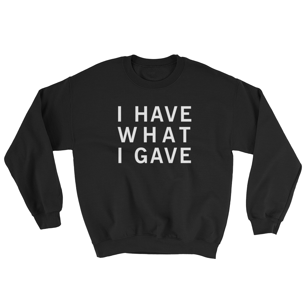 I Have What I Gave Sweatshirt Black, Black I Have What I Gave Sweatshirt, I Have What I Gave Sweatshirt, Sasha I Have, Sasha Grey I Have, Sasha Grey I Have What I Gave, Sasha Grey Collection, Sasha Grey Sweatshirt 									